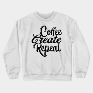 Coffee, create, repeat Crewneck Sweatshirt